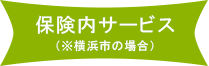 保険内サービス(※横浜市の場合)